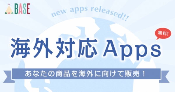 無料ネットショップ開設サービス「BASE（ベイス）」が『海外対応Apps』の提供を開始　英語表示と34の通貨表示に対応、商品の海外向け販売が可能に