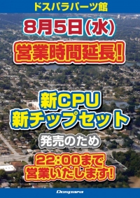 2015年8月5日(水)秋葉原ドスパラパーツ館「新CPU・新チップセット」販売のため22：00まで営業時間を延長