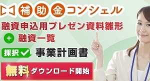 【無料開放】「補助金コンシェル」にて「融資申込用 プレゼン資料雛形・融資一覧」及び「事業計画書例の採択実例」無料ダウンロード開始