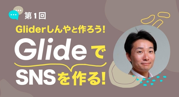 1月は「Glide強化月間」！  ノーコード専門オンラインサロンが「第１回：Gliderしんやと作ろう！SNSをGlideで作る！」を 1月6日に実施