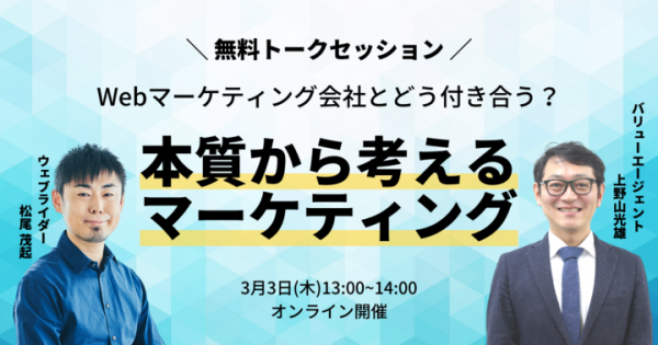 ウェブライダー松尾氏とバリューエージェント上野山氏によるトークセッション「本質から考えるマーケティング」が開催（3月3日13時～）