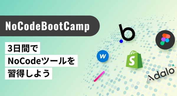 「3日間で誰でもノーコードツールを使った開発ができるようになる」集中プログラム【NoCodeBootCamp】の参加者募集を開始。