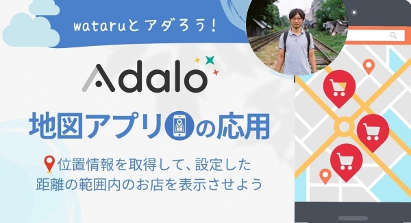 ノーコード専門オンラインサロンがイベント「wataruとアダろう！【地図アプリの応用】位置情報を取得して、設定した距離の範囲内のお店を表示させよう」実施