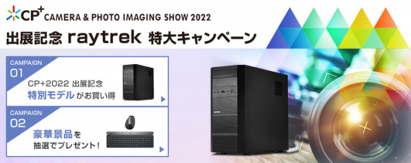 クリエイター向けPCブランド 「raytrek」「CP+（シーピープラス）2022」 出展記念特大キャンペーンを開催　特別モデルを期間限定で発売+豪華プレゼント