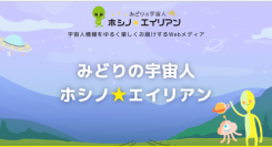 UFO・宇宙人の情報メディア「みどりの宇宙人☆ホシノエイリアン」がオープン〜 宇宙人を信じるすべての人たちが楽しめる場所に〜