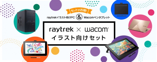 【レイトレックよりリリース】イラスト向けPCとワコムのペンタブレットを組み合わせてお得に買おう「raytrek×Wacomイラスト向けセット」販売開始