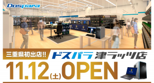 【ドスパラよりリリース】三重県初出店ドスパラ津ラッツ店　オープン記念キャンペーン情報公開　11月12日(土)10時　来て見て触って体感型ショップでっかくオープン