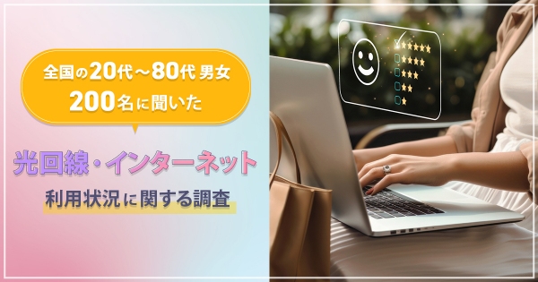 全国の20代～80代男女200名に聞いた『光回線・インターネットの利用状況に関する調査』結果を公開