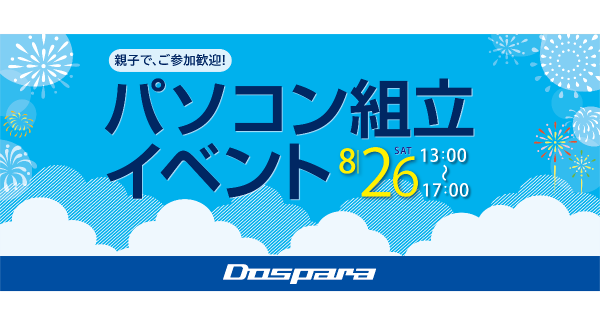 【ドスパラ】あなただけのパソコンを組んでみませんか？『2023年夏！自作パソコン組立レクチャーイベント』　全国7か所の店舗で開催　お一人でも親子でも参加可能