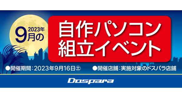 【ドスパラ】理想のパソコンを作ってみませんか？　パーツ選びから組み立てまでプロがサポート『2023年9月　自作パソコン組立イベント』全国13か所の店舗で開催