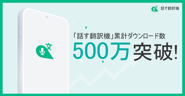 翻訳アプリ『話す翻訳機』累計ダウンロード数500万突破！