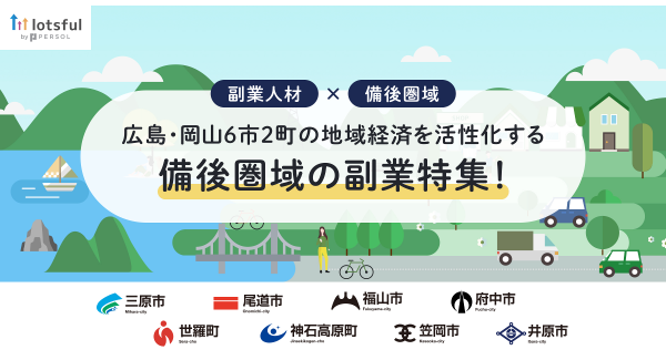 lotsful、備後圏域(広島・岡山６市２町)の企業を副業で支援！第一弾となるプロジェクトが始動、本日より募集開始/地域経済を活性化する「備後圏域の副業特集」