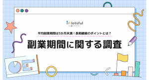 副業マッチングサービス『lotsful』、“副業期間”について調査〜副業が続いた理由は「経験にマッチし、自身の強みを生かせた」が1位〜