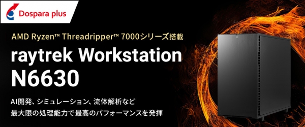 【ドスパラプラス】AMD Ryzen™ Threadripper™ 7000シリーズ搭載　raytrek Workstation N6630　2024年1月発売