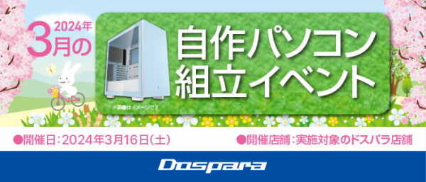 【ドスパラ】『自作パソコン組立イベント』3月16日　全国11店舗で開催　理想のパソコンを自分で作ってみませんか？　パーツ選びから組み立てまでプロがサポートします