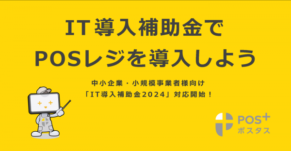 クラウド型モバイルPOSレジ「POS+（ポスタス）」中小企業・小規模事業者様向け「IT導入補助金2024」対応開始