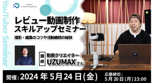 【ドスパラ】動画クリエイター　UZUMAX氏が極意を伝授　視聴者が夢中になる『レビュー動画制作スキルアップセミナー』　5月24日（金）20時より開催　参加者募集