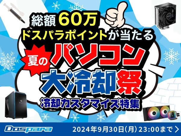 【ドスパラ】対象PC購入で30,000円分のドスパラポイントが20名様に当たる『夏のパソコン大冷却祭』開催　ドスパラ店舗で購入すると、ノベルティプレゼント