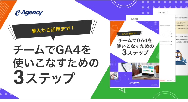 導入から活用まで！チームでGA4を使いこなすための3ステップ資料を公開｜株式会社イー・エージェンシー