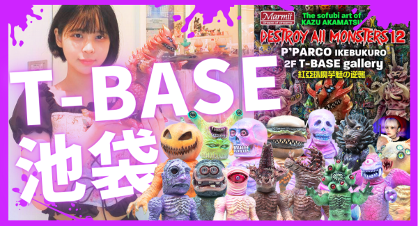 T-BASE池袋P'PARCOにて開催！Marmit個展『 DESTROY All MONSTERS 12 』で発売したソフビ達をご紹介！！／T-BASE TV