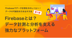 【連載コラム】Firebaseでデータ計測を次のレベルへ！データの可能性を引き出す方法 第1弾を公開｜株式会社イー・エージェンシー