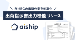 自社ECの出荷作業を効率化する「出荷指示書出力機能」リリース　クラウド型ECサイト構築ASP「aiship」