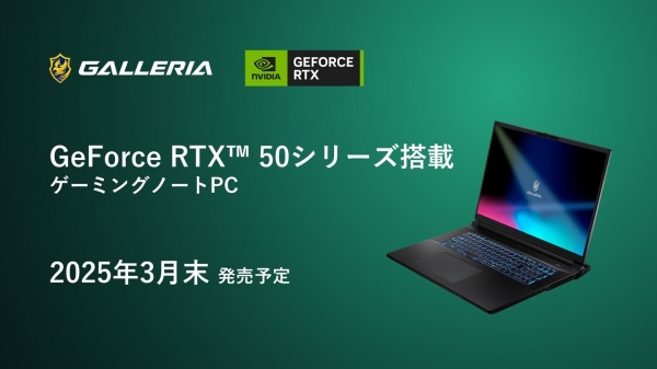 【GALLERIA】最新GPUのGeForce RTX(TM) 50 シリーズ 搭載ノートPC２機種　2025年3月発売予定