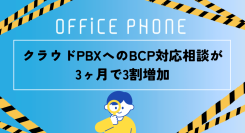 【企業の備えに変化】クラウドPBXへのBCP対応相談が3ヶ月で約5倍に拡大｜セキュリティと両輪でニーズ拡大