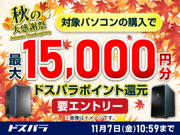 ドスパラ秋の大感謝祭　対象の新品PC購入＆エントリーで最大15,000円分のドスパラポイントをもれなく還元　対象のPCパーツなどをお得に購入可能なクーポンも配布