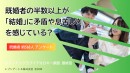 既婚男性56.0%、既婚女性52.1%が「今の結婚制度に矛盾や息苦しさを感じる」と回答も、「結婚したら相手は一生1人」には男女とも約65%が賛成
