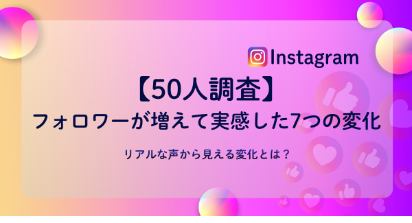 Instagramでフォロワーが増えると何が変わる？ユーザー50名調査で見えた7つの変化
