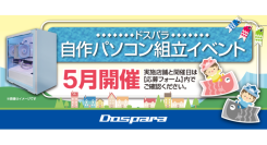 【ドスパラ】大好評『自作パソコン組立イベント』5月の参加者募集中　パーツ選びから組み立てまでプロがサポートします　お１人でも 友人・家族との参加もOK
