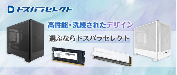 【ドスパラ】高エアフローPCケース、高速SSD、低電圧メモリなど　充実保証のドスパラセレクトから登場