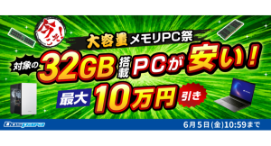 【ドスパラ】今こそ『大容量メモリPC祭』開催　最大10万円引き　余裕のあるPCライフを応援　対象の32GBメモリ搭載パソコン購入時に利用可能なクーポン配布中