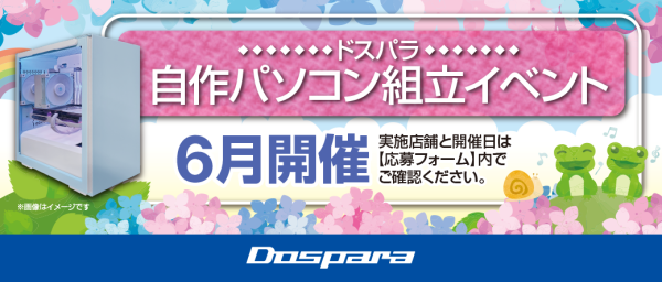 【ドスパラ】大好評『自作パソコン組立イベント』6月の参加者募集中　パーツ選びから組み立てまでプロがサポートします　お1人でも 友人・家族との参加もOK