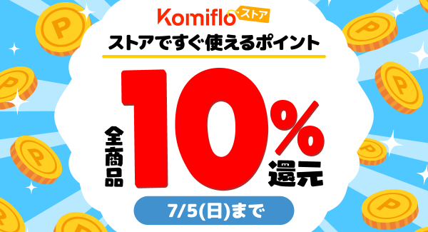 【Komifloストア】全商品対象、ポイント10%還元キャンペーンを6月19日〜7月5日まで開催中