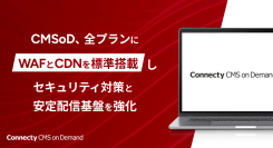 国産エンタープライズ・クラウドCMS「Connecty CMS on Demand」、全プランにWAFとCDNを標準搭載しセキュリティ対策と安定配信基盤を強化
