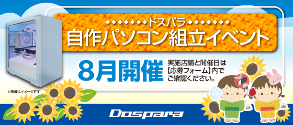【ドスパラ】大好評『自作パソコン組立イベント』8月の参加者募集中　パーツ選びから組み立てまでプロがサポートします　お1人でも 友人・家族との参加もOK