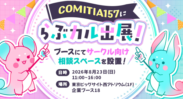 【前回大好評につき再登場】「らぶカル」が8月23日開催「COMITIA157」に出展！クリエイターの電子配信を支援する「リアル相談スペース」を開設